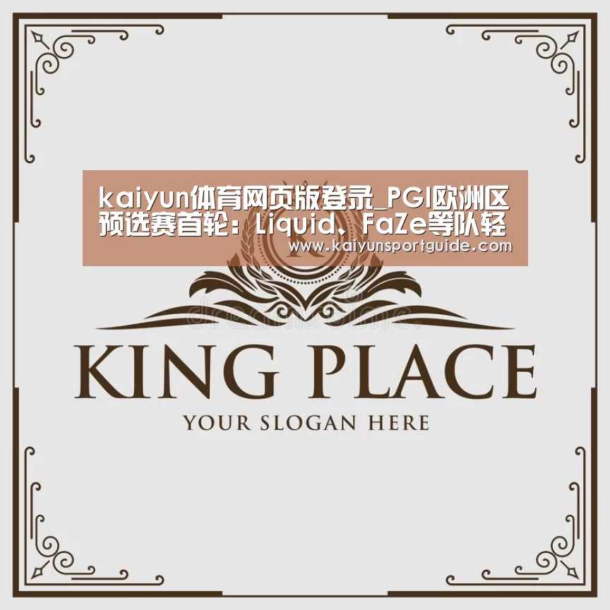 kaiyun体育网页版登录_PGI欧洲区预选赛首轮:Liquid、FaZe等队轻松过关(图1) kaiyun sports官网